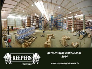 Apresentação Institucional
2014
www.keeperslogistica.com.br
 