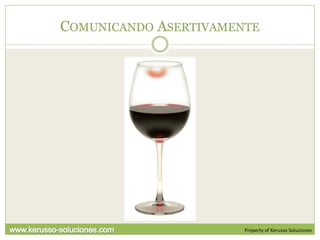 COMUNICANDO ASERTIVAMENTE




                       Property of Kerusso Soluciones
 