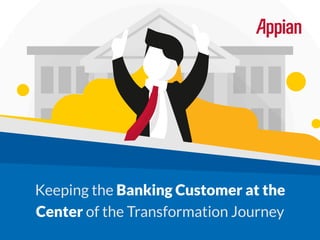 Keeping the Banking Customer at the
Center of the Transformation Journey
 