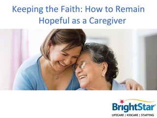 Keeping the Faith: How to Remain
      Hopeful as a Caregiver
 
