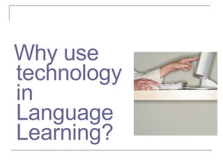 Why use technology in Language Learning? 