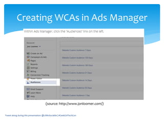 Tweet along during this presentation: @LilMsSociable | #GeekGirlTechCon
Creating WCAs in Ads Manager
(source: http://www.jonloomer.com/)
 