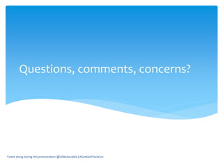 Questions, comments, concerns?
Tweet along during this presentation: @LilMsSociable | #GeekGirlTechCon
 