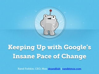 Keeping Up with Google
in 2014
Rand Fishkin, Wizard of Moz | @randfish | rand@moz.com

 