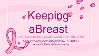 ANGELI ANDREA COCOS-ALCANTARA, MD, DPBS
BREAST ONCOLOGY AND GENERAL SURGERY
Adventist Medical Center Manila
 