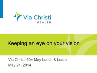 Keeping an eye on your vision
Via Christi 50+ May Lunch & Learn
May 21, 2014
 