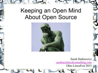Keeping an Open Mind
About Open Source
Sarah Dutkiewicz
sarah@cletechconsulting.com
Ohio LinuxFest 2013
 