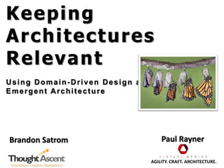 Keeping Architectures Relevant Using Domain-Driven Design and  Emergent Architecture Paul Rayner Brandon Satrom AGILITY. CRAFT. ARCHITECTURE. 