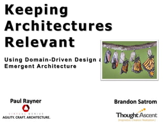 Keeping Architectures Relevant Using Domain-Driven Design and  Emergent Architecture Paul Rayner Brandon Satrom AGILITY. CRAFT. ARCHITECTURE. 