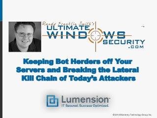 Keeping Bot Herders off Your
Servers and Breaking the Lateral
 Kill Chain of Today’s Attackers




                         © 2012 Monterey Technology Group Inc.
 