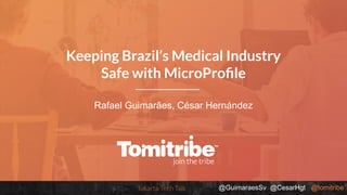 @GuimaraesSv @CesarHgt @tomitribeJakarta Tech Talk
Rafael Guimarães, César Hernández
Keeping Brazil’s Medical Industry
Safe with MicroProﬁle
 