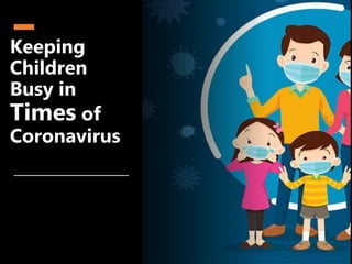 Keeping
Children
Busy in
Times of
Coronavirus
 