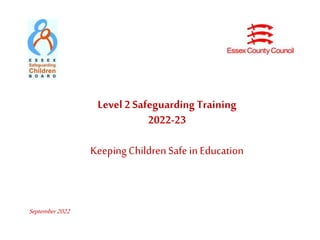 Level 2 Safeguarding Training
2022-23
KeepingChildrenSafe inEducation
September 2022
 