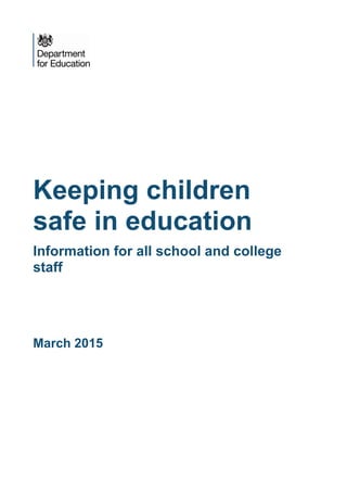 Keeping children
safe in education
Information for all school and college
staff
March 2015
 