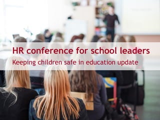 HR conference for school leaders
Keeping children safe in education update
 