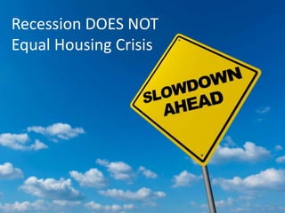 Recession DOES NOT
Equal Housing Crisis
 