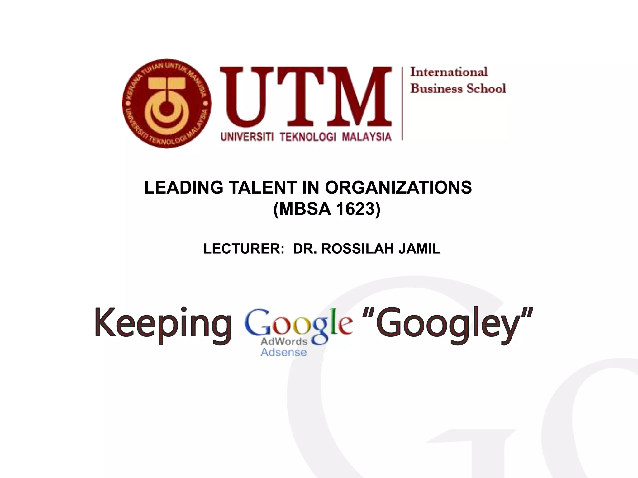 LEADING TALENT IN ORGANIZATIONS
(MBSA 1623)
LECTURER: DR. ROSSILAH JAMIL
 