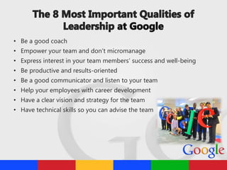 • Be a good coach
• Empower your team and don’t micromanage
• Express interest in your team members’ success and well-being
• Be productive and results-oriented
• Be a good communicator and listen to your team
• Help your employees with career development
• Have a clear vision and strategy for the team
• Have technical skills so you can advise the team
 