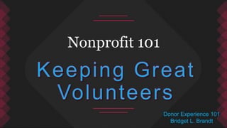 Nonprofit 101
Donor Experience 101
Bridget L. Brandt
 