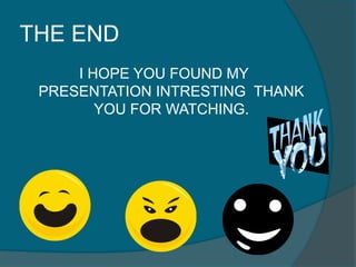 THE END
I HOPE YOU FOUND MY
PRESENTATION INTRESTING THANK
YOU FOR WATCHING.
 