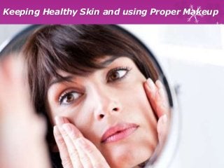 Keeping Healthy Skin and using Proper Makeup
 