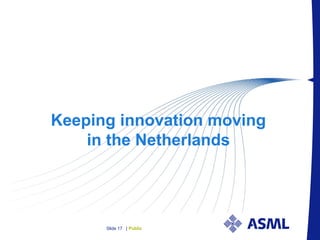 PublicSlide 17 |
Keeping innovation moving
in the Netherlands
 