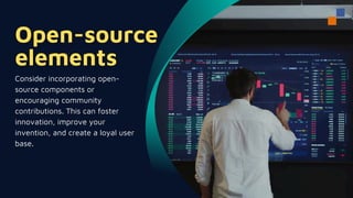 Consider incorporating open-
source components or
encouraging community
contributions. This can foster
innovation, improve your
invention, and create a loyal user
base.
 
