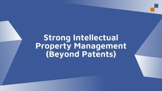 Strong Intellectual
Property Management
(Beyond Patents)
 