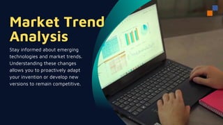 Stay informed about emerging
technologies and market trends.
Understanding these changes
allows you to proactively adapt
your invention or develop new
versions to remain competitive.
 