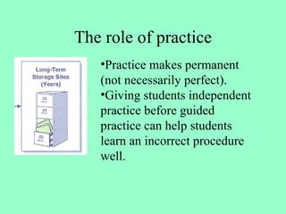The role of practice <ul><li>Practice makes permanent (not necessarily perfect).  </li></ul><ul><li>Giving students indepe...