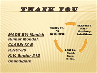 THANK YOUTHANK YOU
 MADE BY:-Manish
Kumar Mondal.
 CLASS:-IX-B
 R.NO:-29
 K.V. Sector-31D
 Chandigarh
 