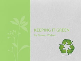 KEEPING IT GREEN
By Steven Walker
 