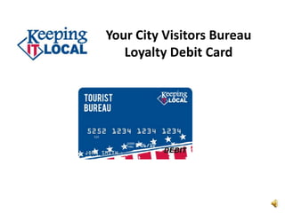 Your City Visitors Bureau
   Loyalty Debit Card
 