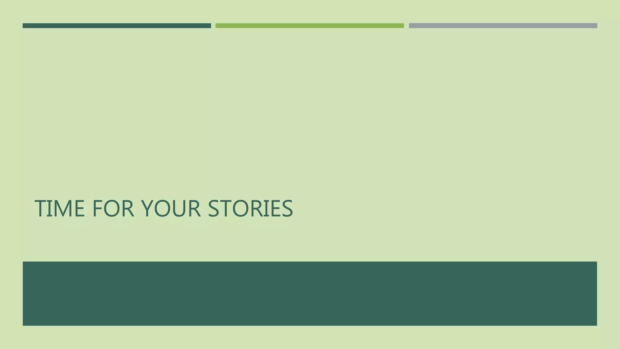 TIME FOR YOUR STORIES 
 