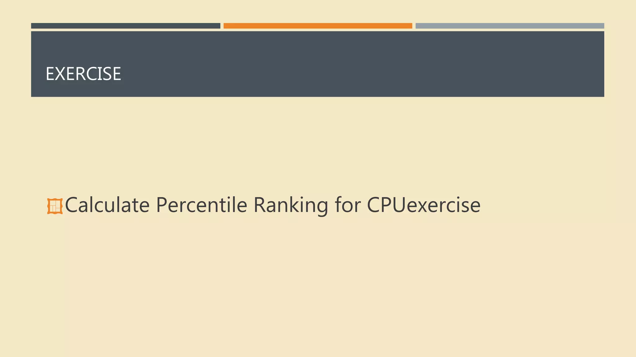 EXERCISE 
Calculate Percentile Ranking for CPUexercise 
 