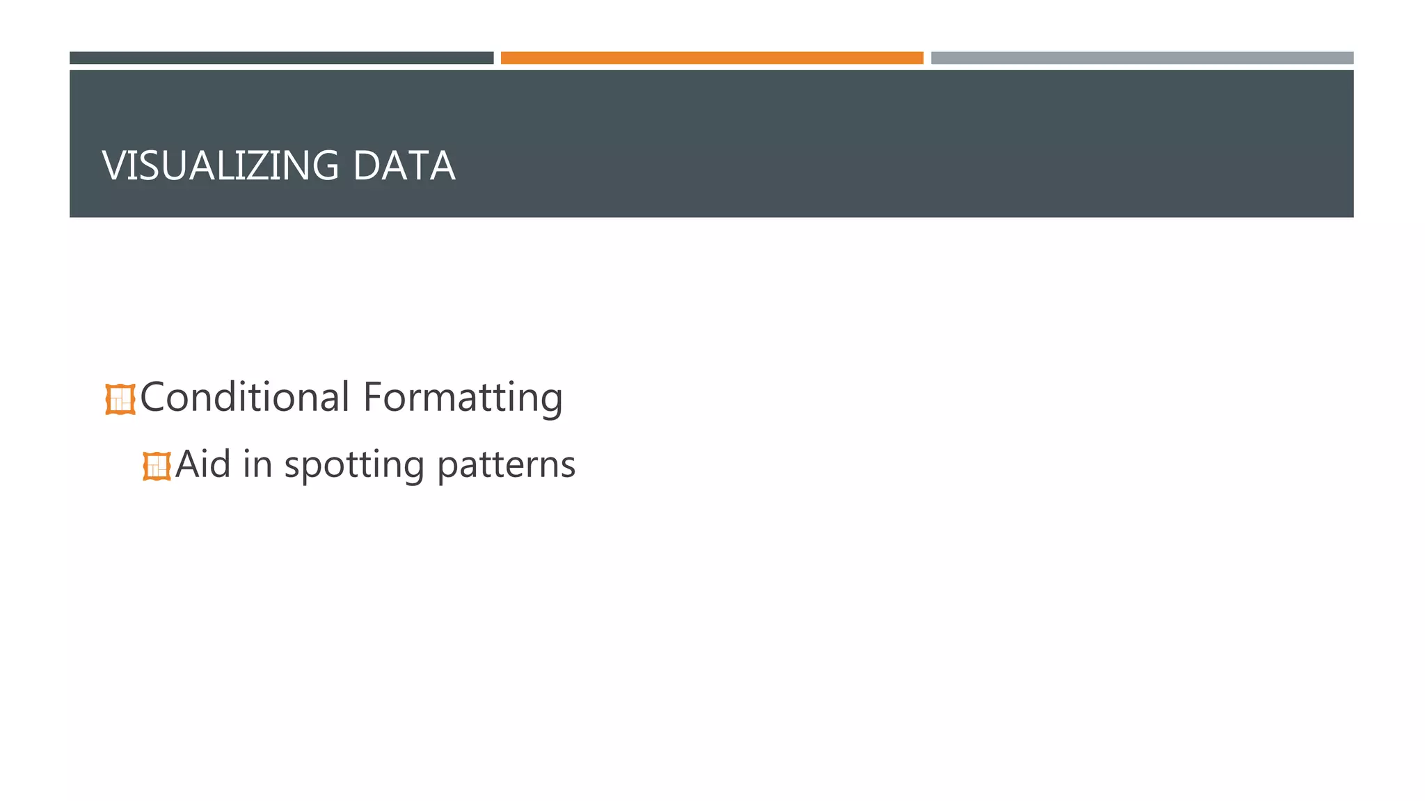 VISUALIZING DATA 
Conditional Formatting 
Aid in spotting patterns 
 