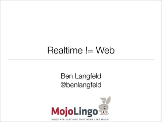 Realtime != Web

  Ben Langfeld
  @benlangfeld
 