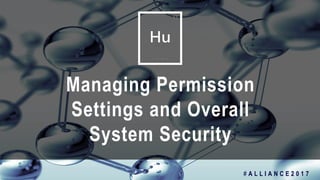 1
Managing Permission
Settings and Overall
System Security
# A L L I A N C E 2 0 1 7
 