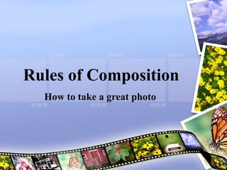 Rules of Composition
  How to take a great photo
 