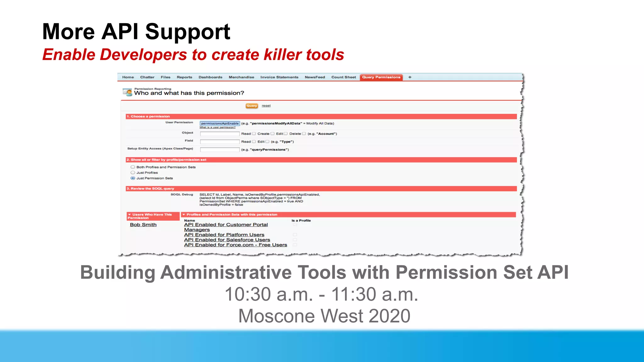 More API Support
Enable Developers to create killer tools




     Building Administrative Tools with Permission Set API
                    10:30 a.m. - 11:30 a.m.
                     Moscone West 2020
 