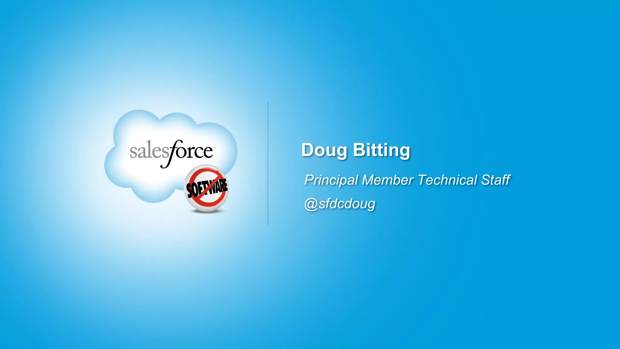 Doug Bitting
Principal Member Technical Staff
@sfdcdoug
 