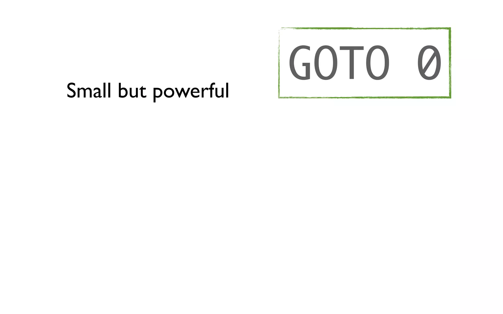 Small but powerful
                     GOTO 0
 