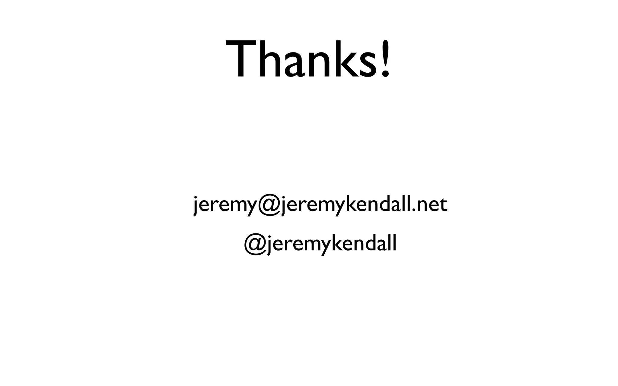Thanks!

jeremy@jeremykendall.net
    @jeremykendall
 