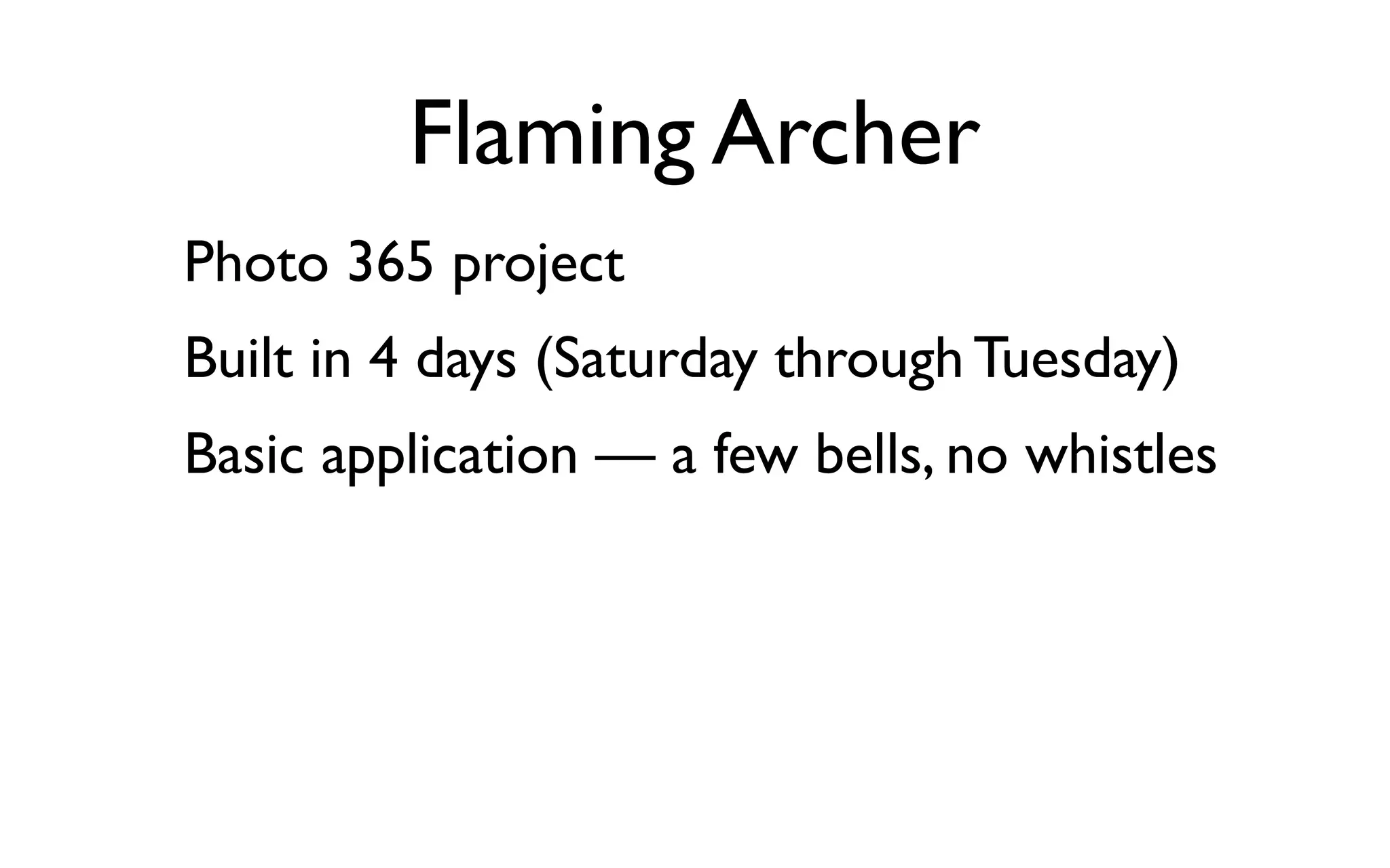 Flaming Archer
Photo 365 project
Built in 4 days (Saturday through Tuesday)
Basic application — a few bells, no whistles
 