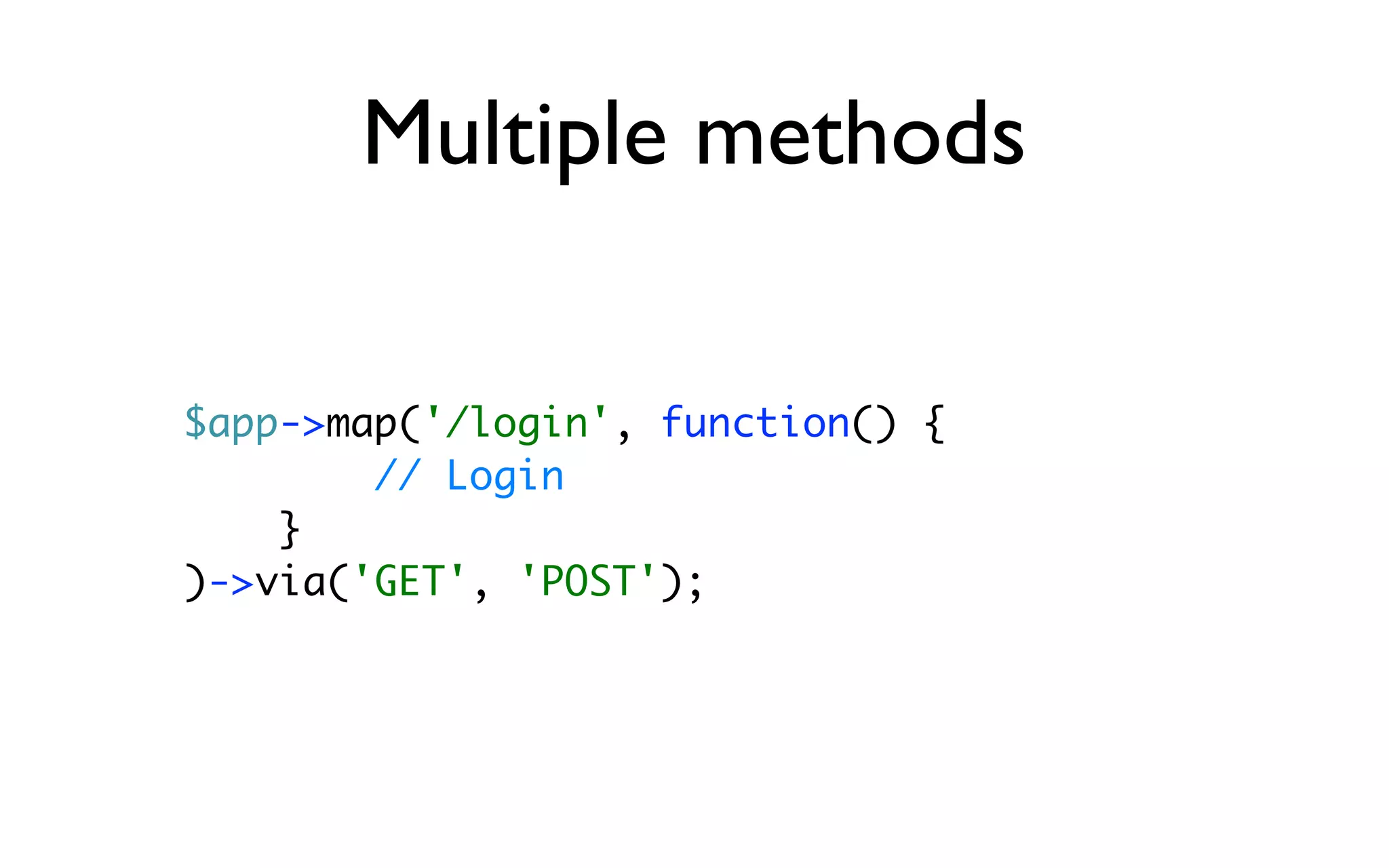 Multiple methods

$app->map('/login', function() {
        // Login
    }
)->via('GET', 'POST');
 