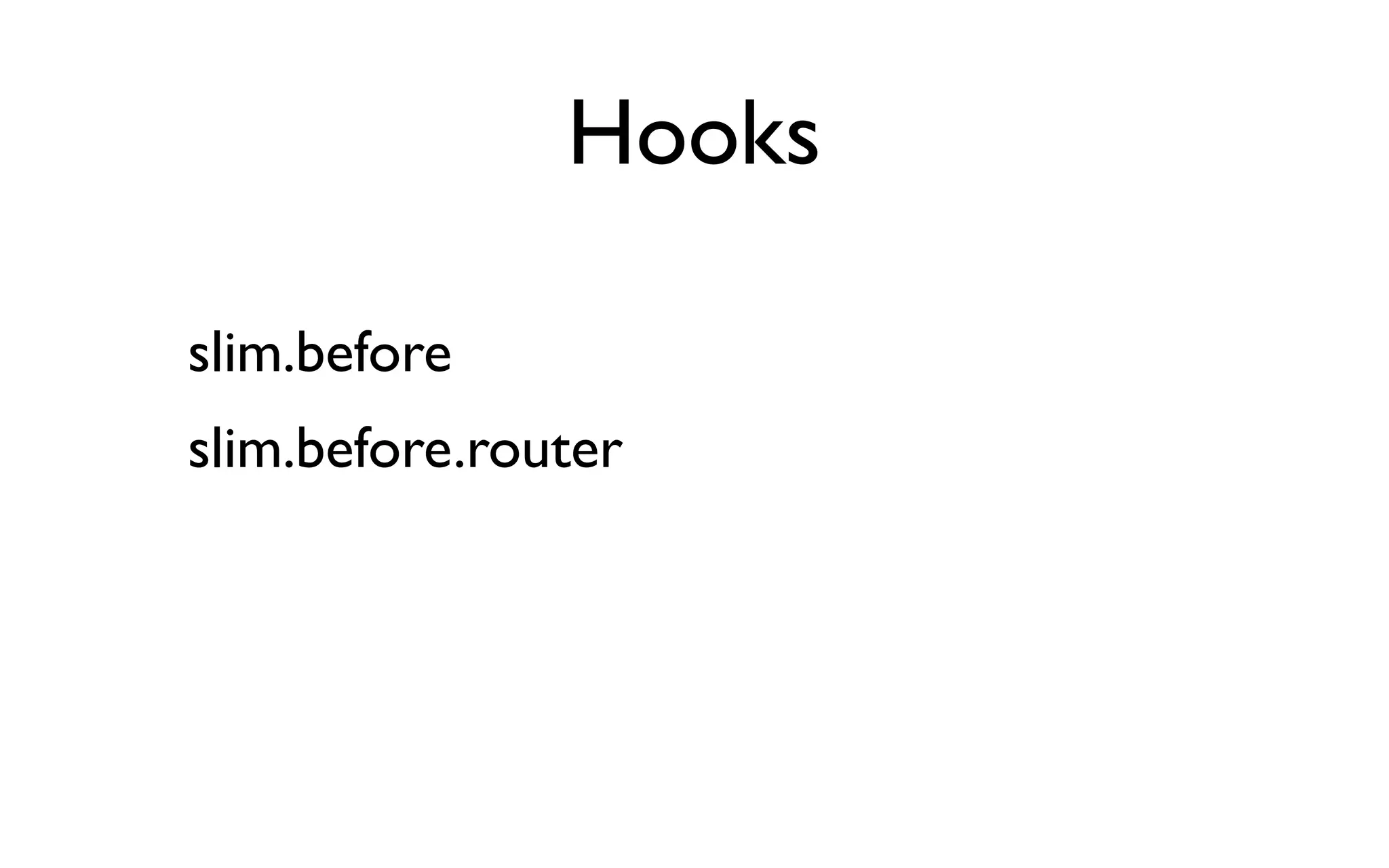Hooks

slim.before
slim.before.router
 