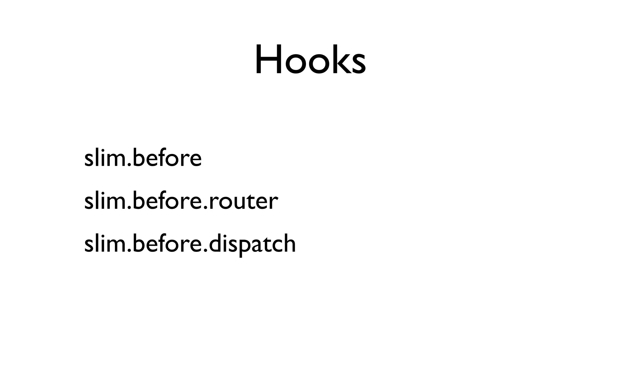 Hooks

slim.before
slim.before.router
slim.before.dispatch
 