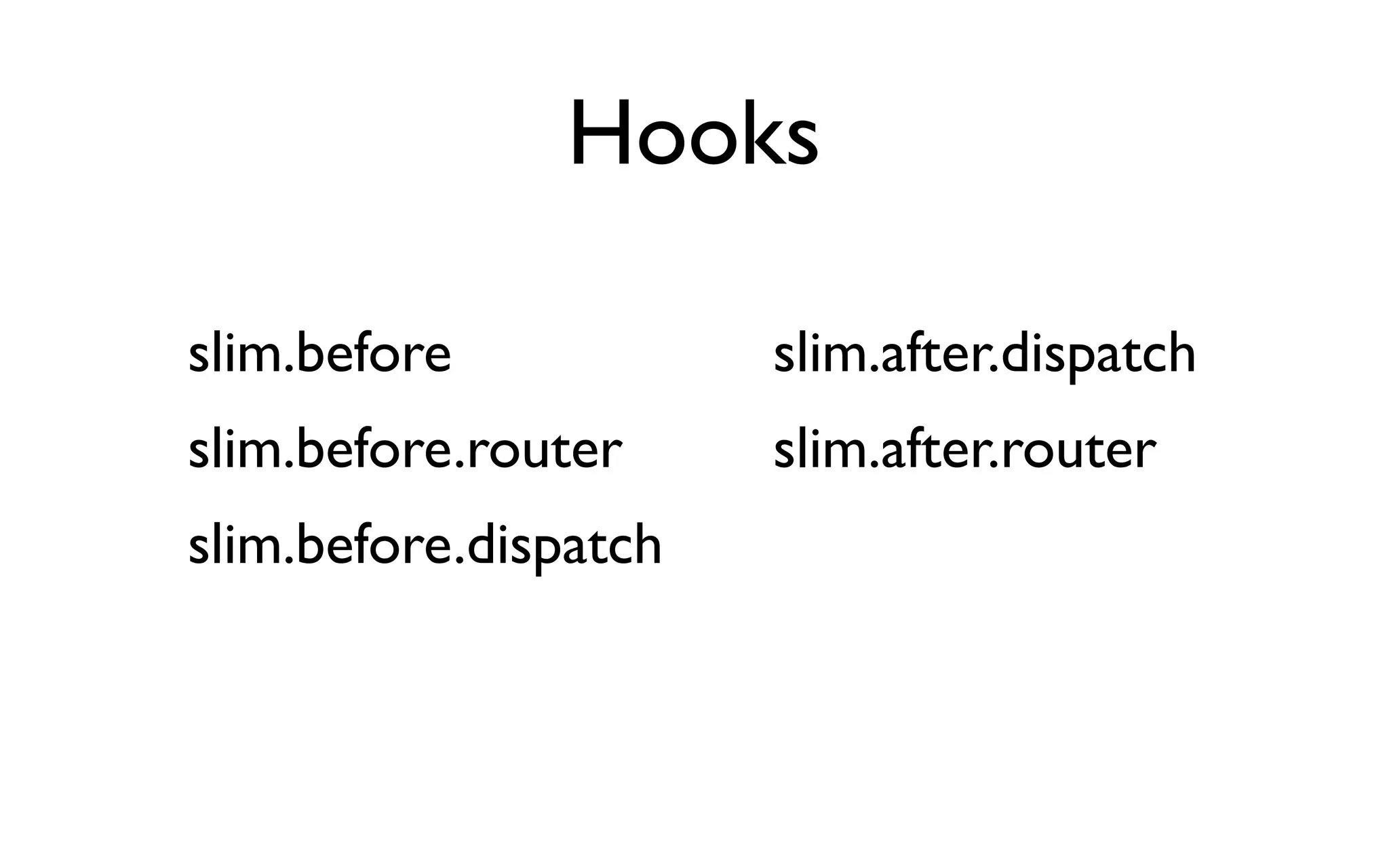 Hooks

slim.before            slim.after.dispatch
slim.before.router     slim.after.router
slim.before.dispatch
 