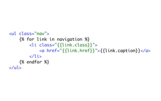 <ul class="nav">
    {% for link in navigation %}
        <li class="{{link.class}}">
            <a href="{{link.href}}">{{link.caption}}</a>
        </li>
    {% endfor %}
</ul>
 