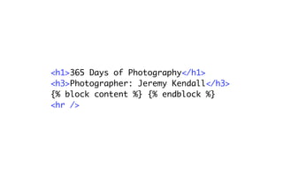 <h1>365 Days of Photography</h1>
<h3>Photographer: Jeremy Kendall</h3>
{% block content %} {% endblock %}
<hr />
 